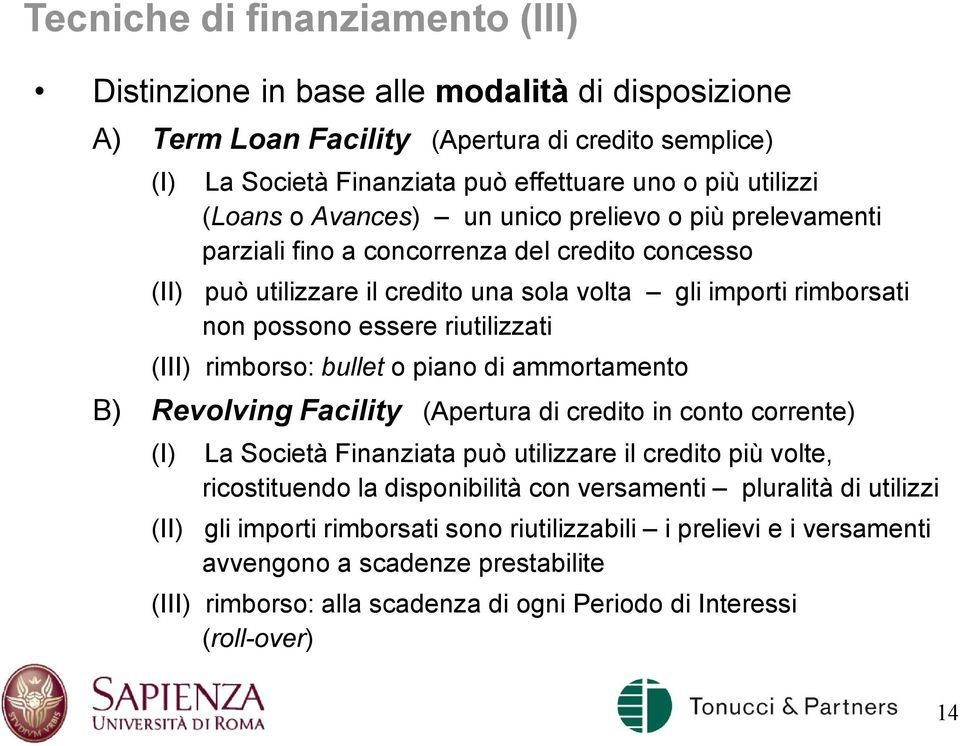 riutilizzati (III) rimborso: bullet o piano di ammortamento B) Revolving Facility (Apertura di credito in conto corrente) (I) La Società Finanziata può utilizzare il credito più volte, ricostituendo