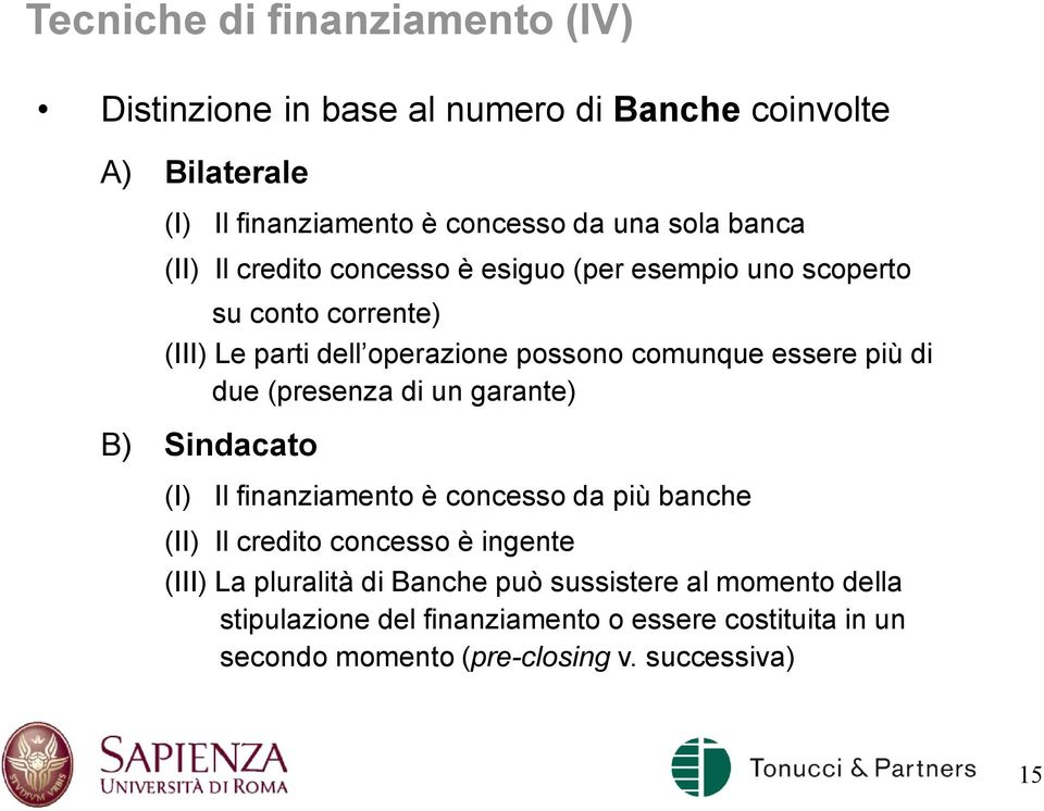 di due (presenza di un garante) B) Sindacato (I) Il finanziamento è concesso da più banche (II) Il credito concesso è ingente (III) La