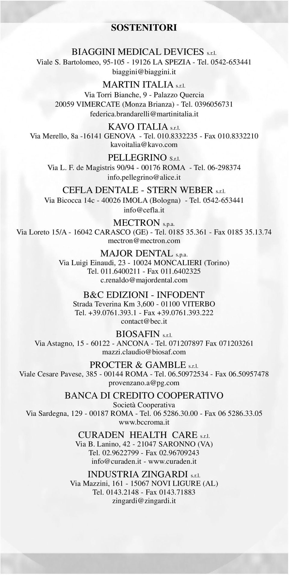 06-298374 info.pellegrino@alice.it CEFLA DENTALE - STERN WEBER s.r.l. Via Bicocca 14c - 40026 IMOLA (Bologna) - Tel. 0542-653441 info@cefla.it MECTRON s.p.a. Via Loreto 15/A - 16042 CARASCO (GE) - Tel.
