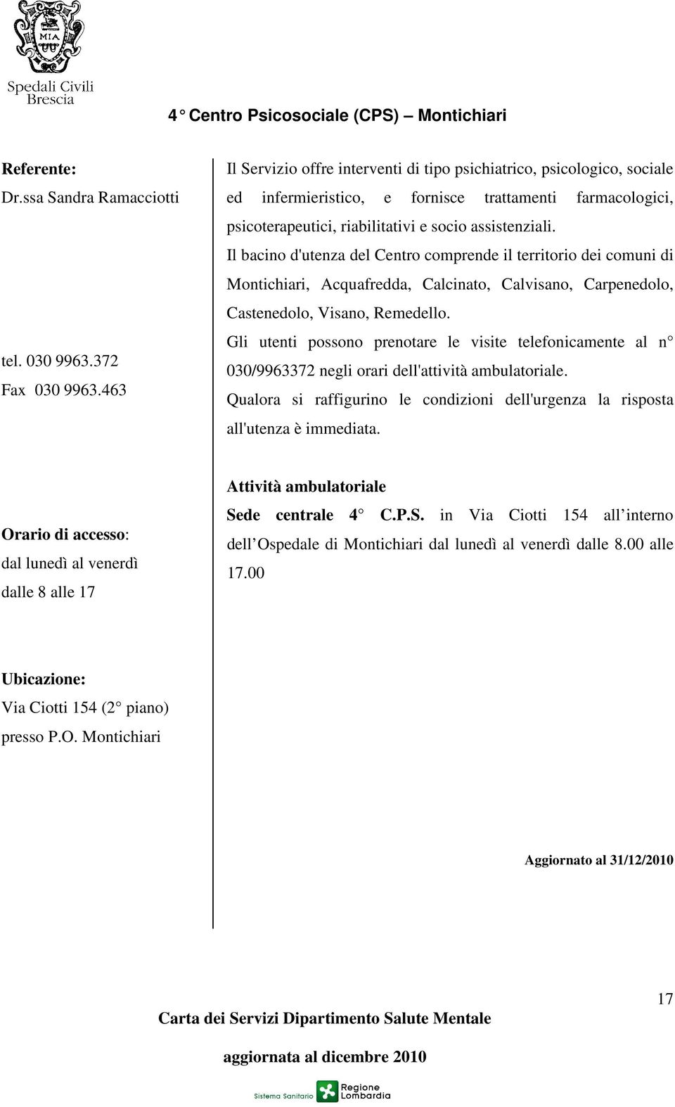 Il bacino d'utenza del Centro comprende il territorio dei comuni di Montichiari, Acquafredda, Calcinato, Calvisano, Carpenedolo, Castenedolo, Visano, Remedello.