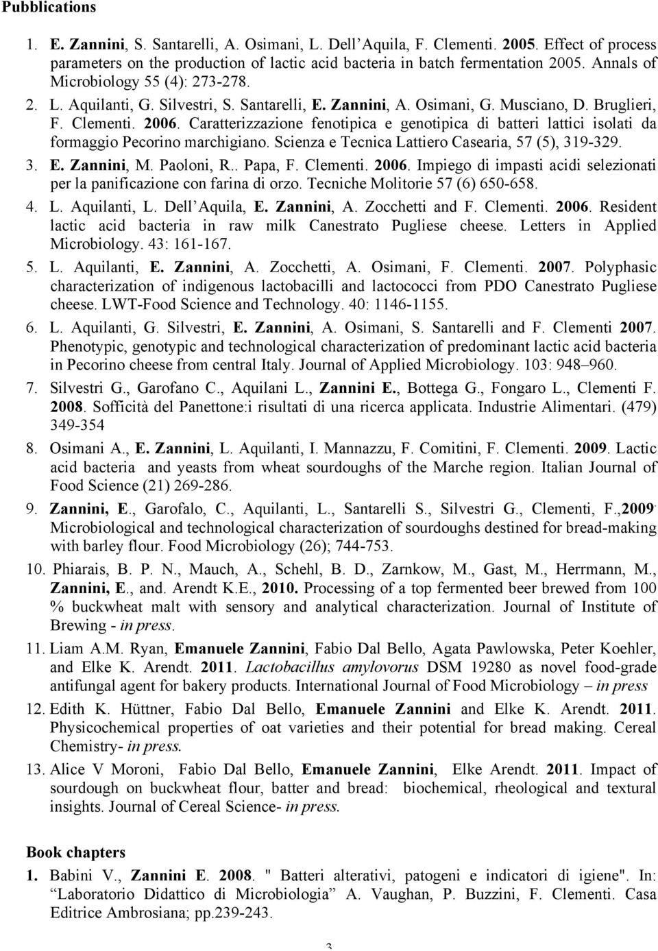 Caratterizzazione fenotipica e genotipica di batteri lattici isolati da formaggio Pecorino marchigiano. Scienza e Tecnica Lattiero Casearia, 57 (5), 319-329. 3. E. Zannini, M. Paoloni, R.. Papa, F.