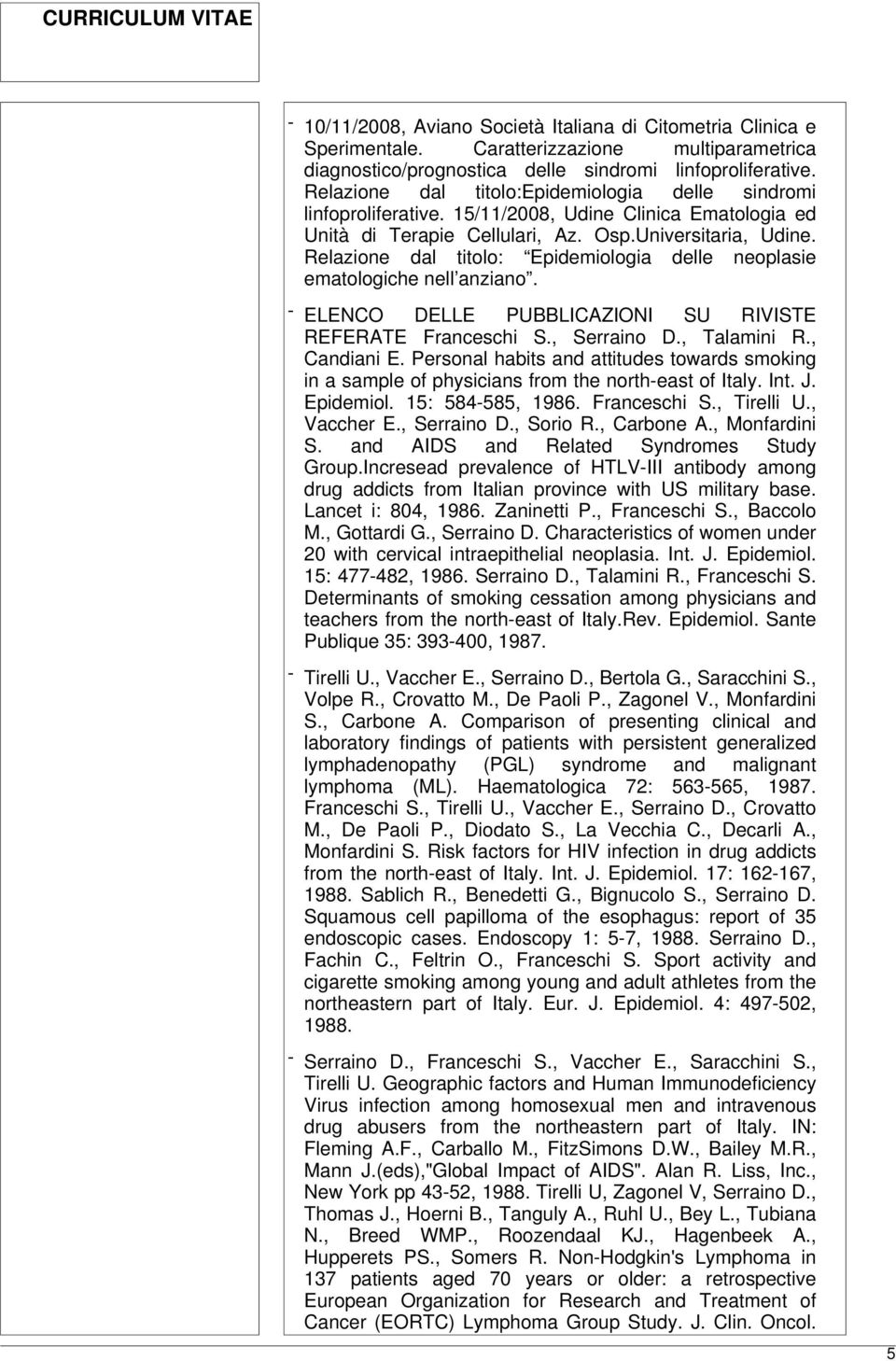 Relazione dal titolo: Epidemiologia delle neoplasie ematologiche nell anziano. - ELENCO DELLE PUBBLICAZIONI SU RIVISTE REFERATE Franceschi S., Serraino D., Talamini R., Candiani E.