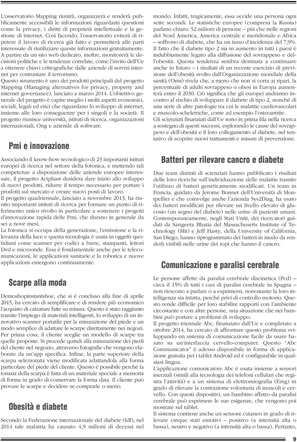 A partire da un sito web dedicato, inoltre, monitorerà le decisioni politiche e le tendenze correlate, come l invito dell Ue a ottenere chiavi crittografiche dalle aziende di servizi internet per