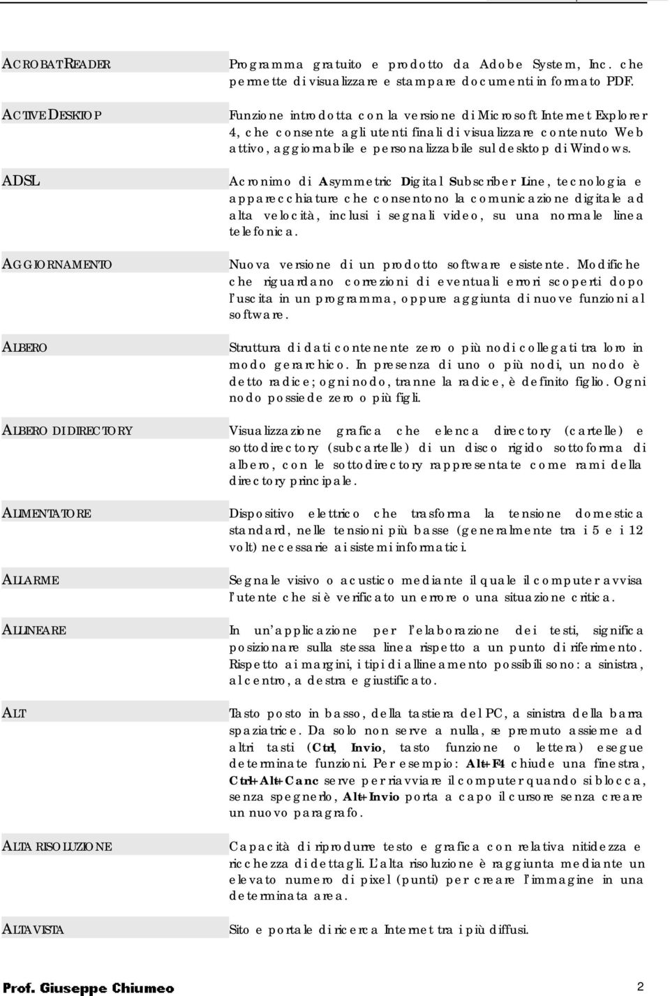 Acronimo di Asymmetric Digital Subscriber Line, tecnologia e apparecchiature che consentono la comunicazione digitale ad alta velocità, inclusi i segnali video, su una normale linea telefonica.