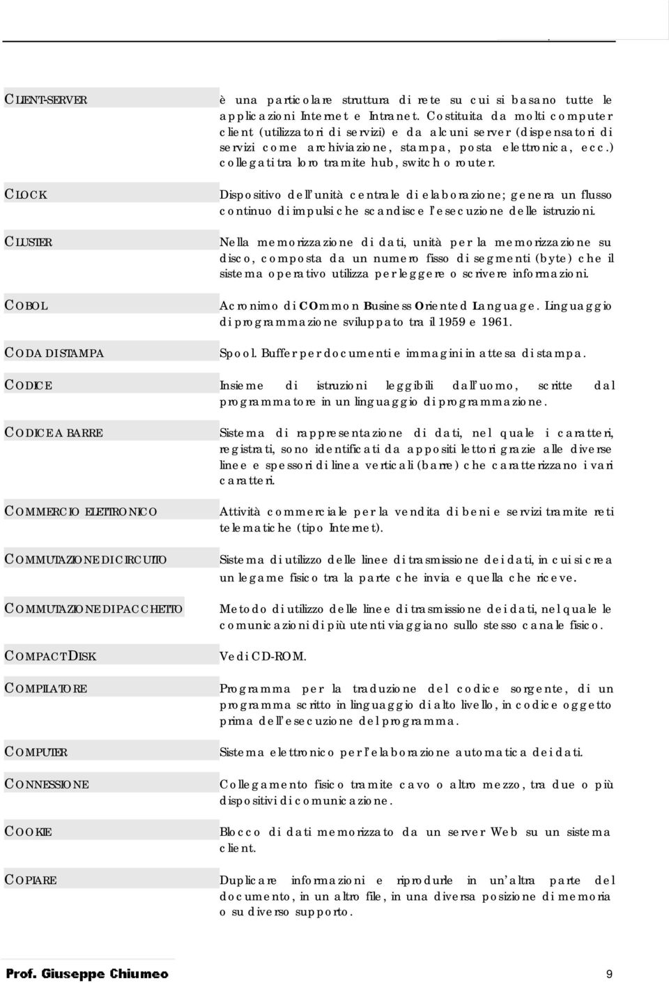 ) collegati tra loro tramite hub, switch o router. Dispositivo dell unità centrale di elaborazione; genera un flusso continuo di impulsi che scandisce l esecuzione delle istruzioni.