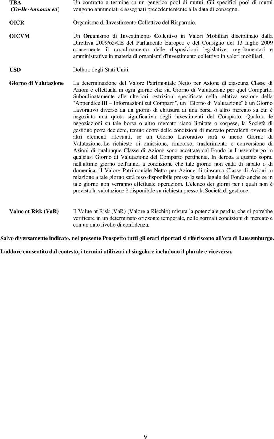 Un Organismo di Investimento Collettivo in Valori Mobiliari disciplinato dalla Direttiva 2009/65/CE del Parlamento Europeo e del Consiglio del 13 luglio 2009 concernente il coordinamento delle