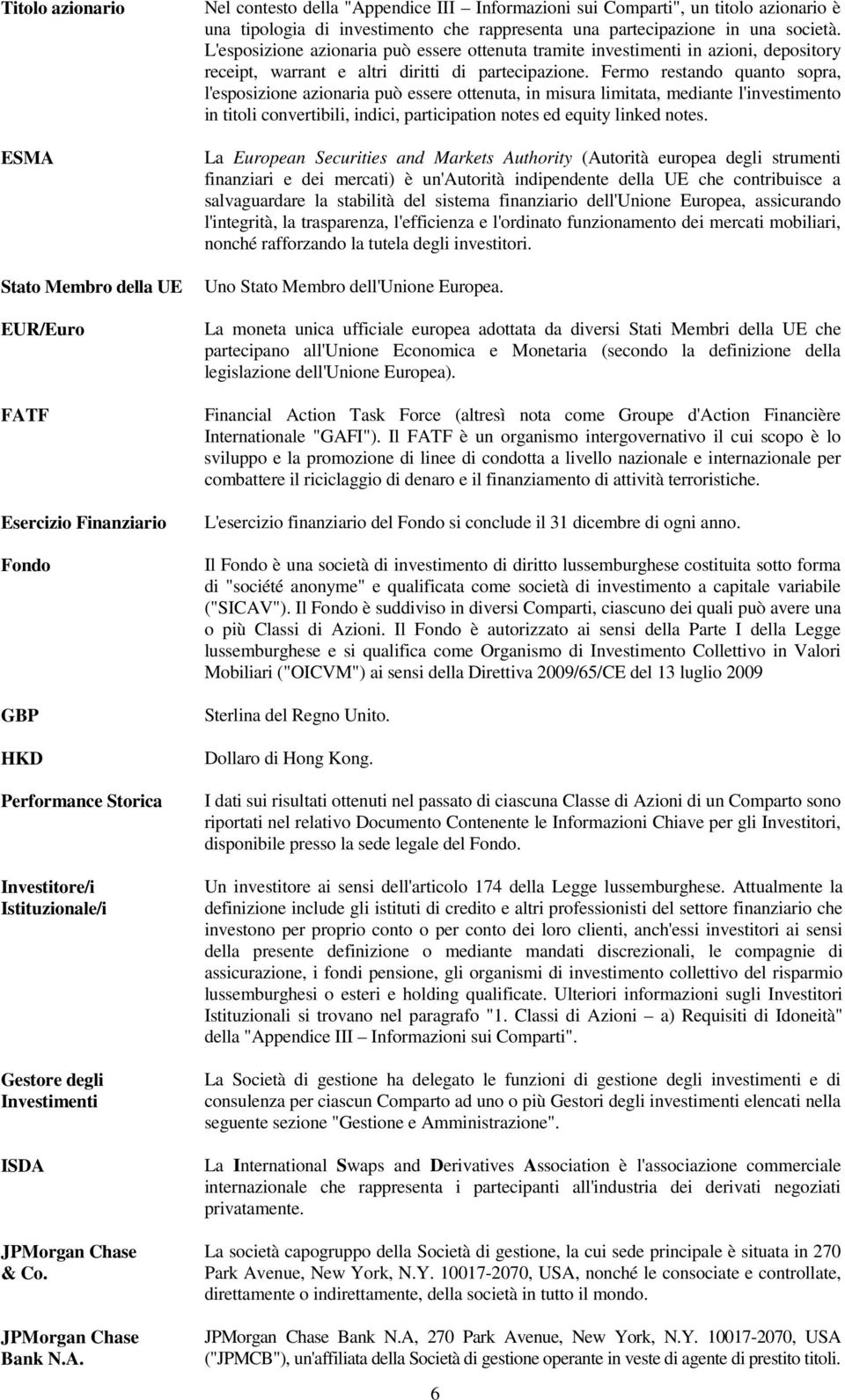 L'esposizione azionaria può essere ottenuta tramite investimenti in azioni, depository receipt, warrant e altri diritti di partecipazione.