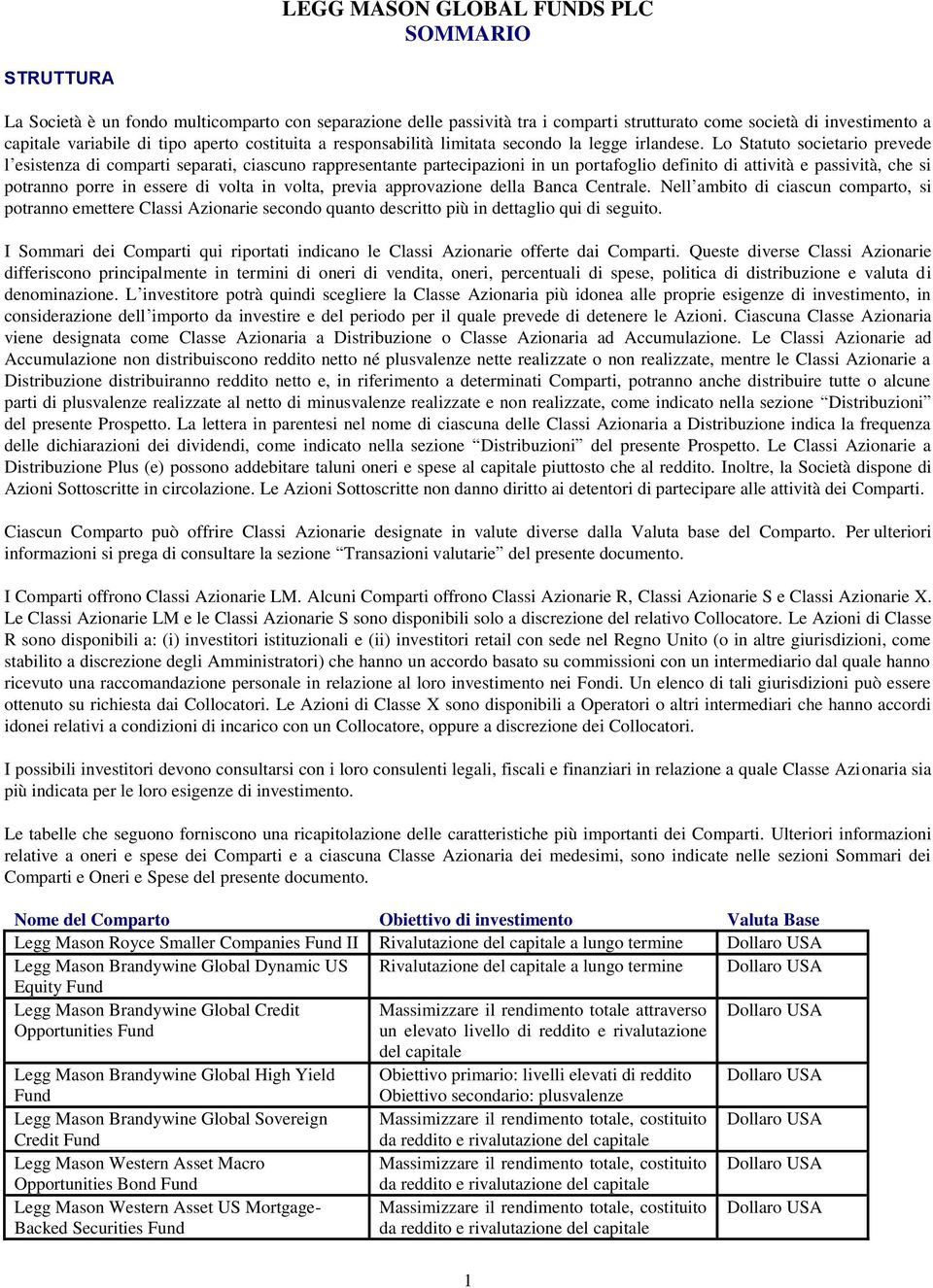 Lo Statuto societario prevede l esistenza di comparti separati, ciascuno rappresentante partecipazioni in un portafoglio definito di attività e passività, che si potranno porre in essere di volta in