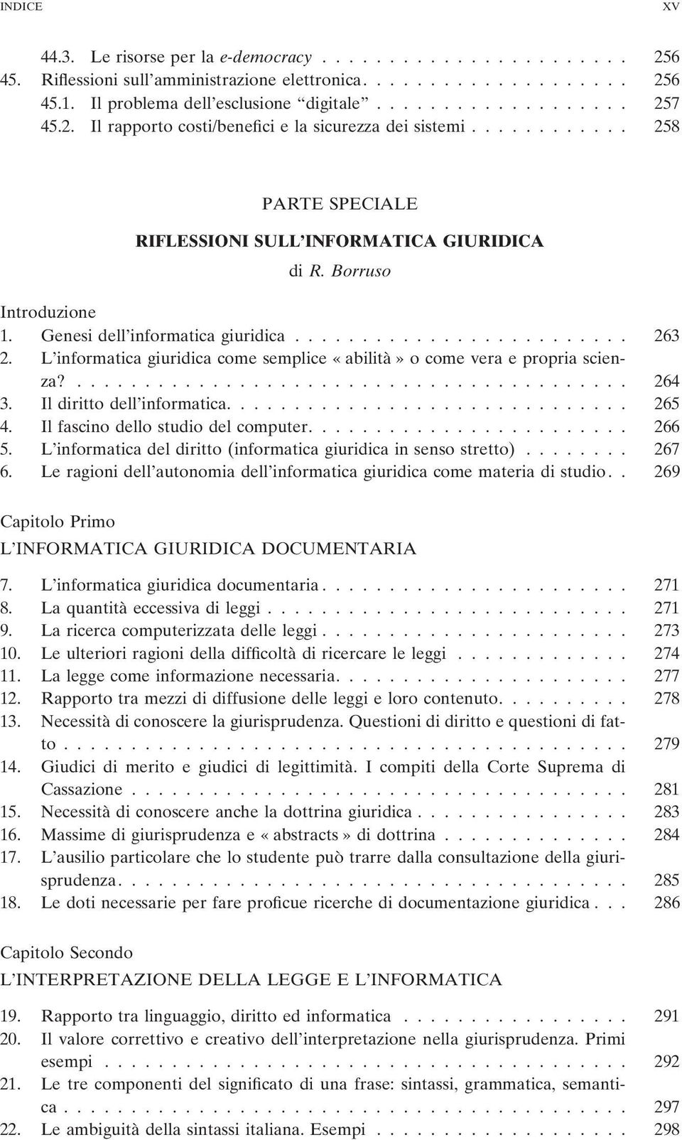 L informatica giuridica come semplice «abilità» o come vera e propria scienza?......................................... 264 3. Il diritto dell informatica.............................. 265 4.