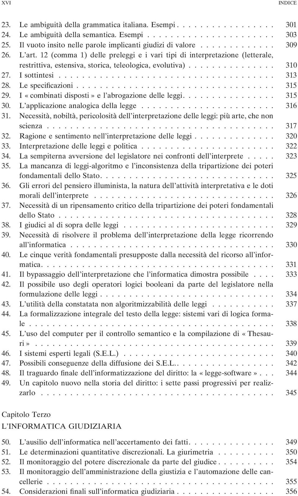 12 (comma 1) delle preleggi e i vari tipi di interpretazione (letterale, restrittiva, estensiva, storica, teleologica, evolutiva)............... 310 27. I sottintesi..................................... 313 28.