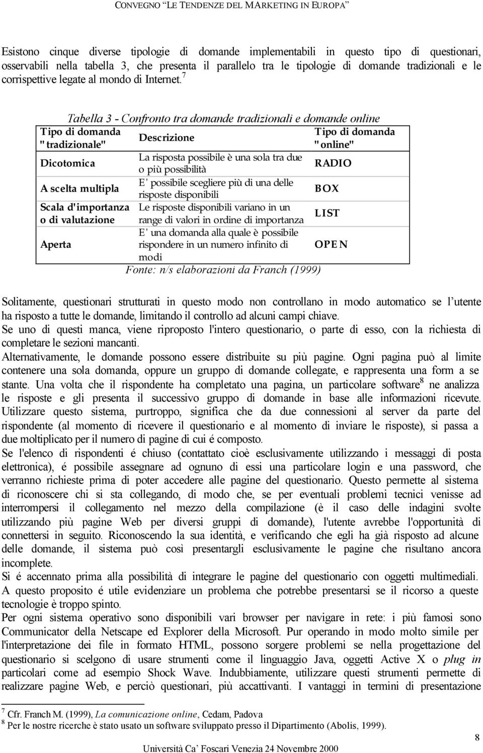 7 Tabella 3 - Confronto tra domande tradizionali e domande online Tipo di domanda Tipo di domanda Descrizione "tradizionale" "online" Dicotomica La risposta possibile è una sola tra due o più