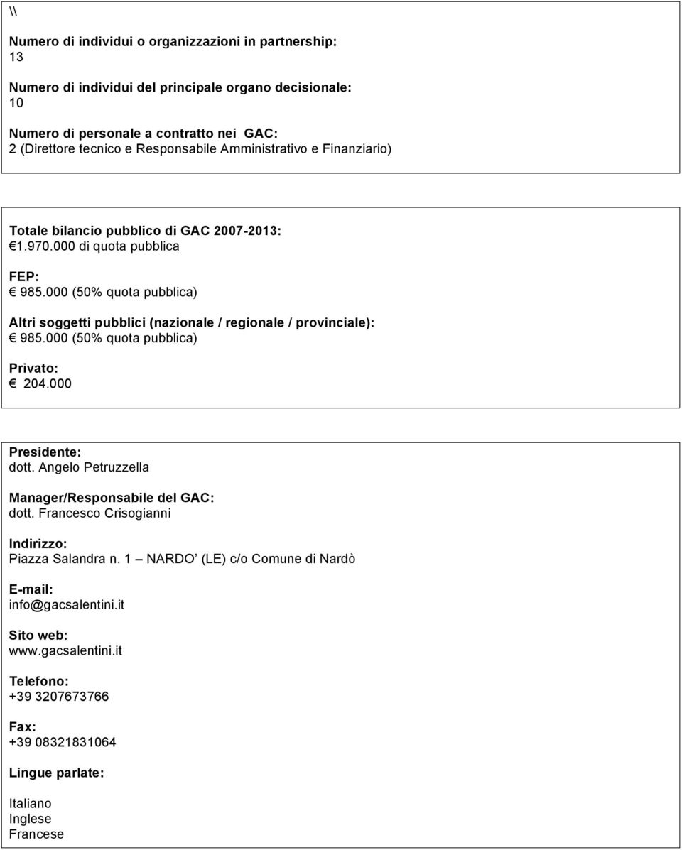 000 (50% quota pubblica) Altri soggetti pubblici (nazionale / regionale / provinciale): 985.000 (50% quota pubblica) Privato: 204.000 Presidente: dott.