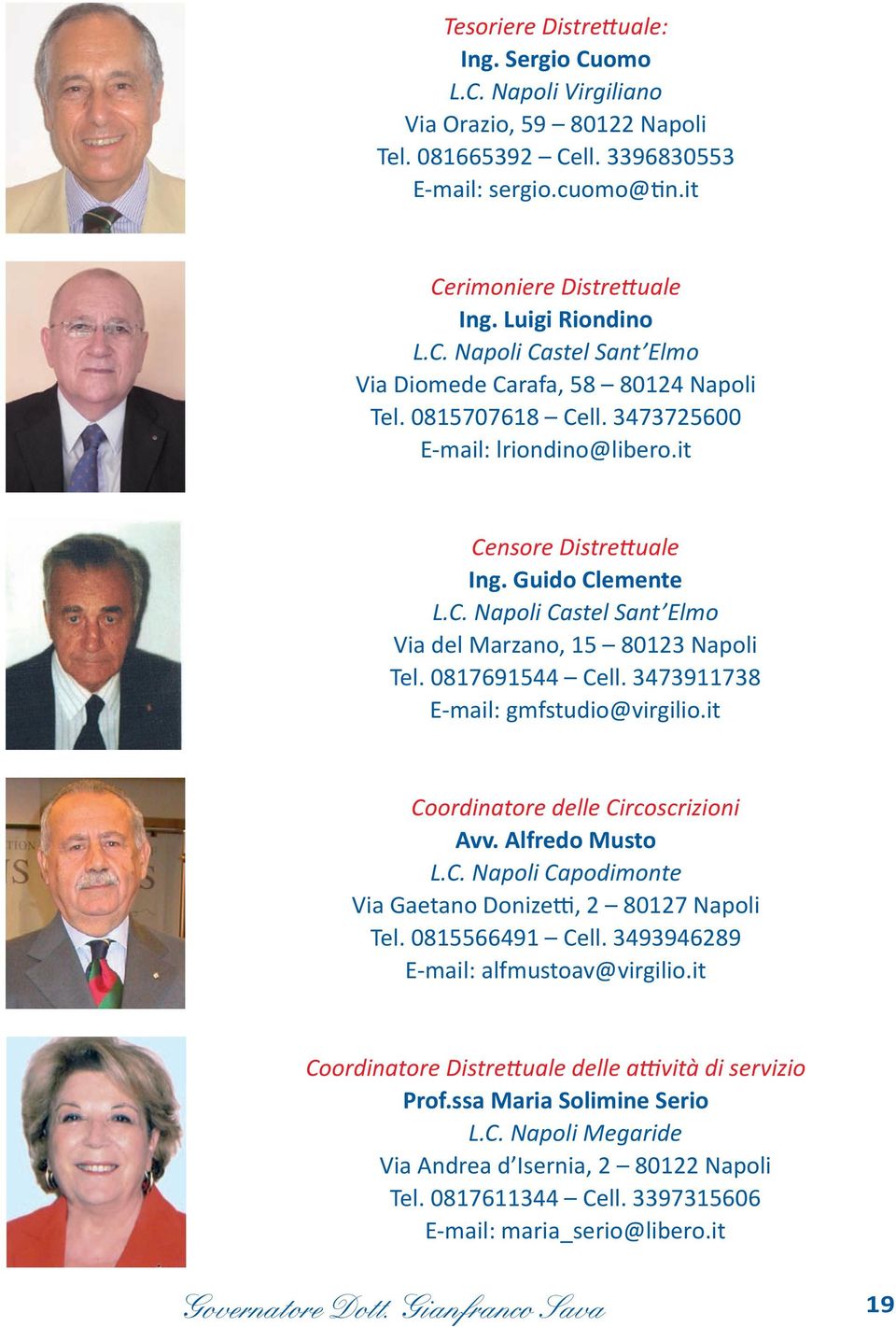 0817691544 Cell. 3473911738 E-mail: gmfstudio@virgilio.it Coordinatore delle Circoscrizioni Avv. Alfredo Musto L.C. Napoli Capodimonte Via Gaetano Donizetti, 2 80127 Napoli Tel. 0815566491 Cell.