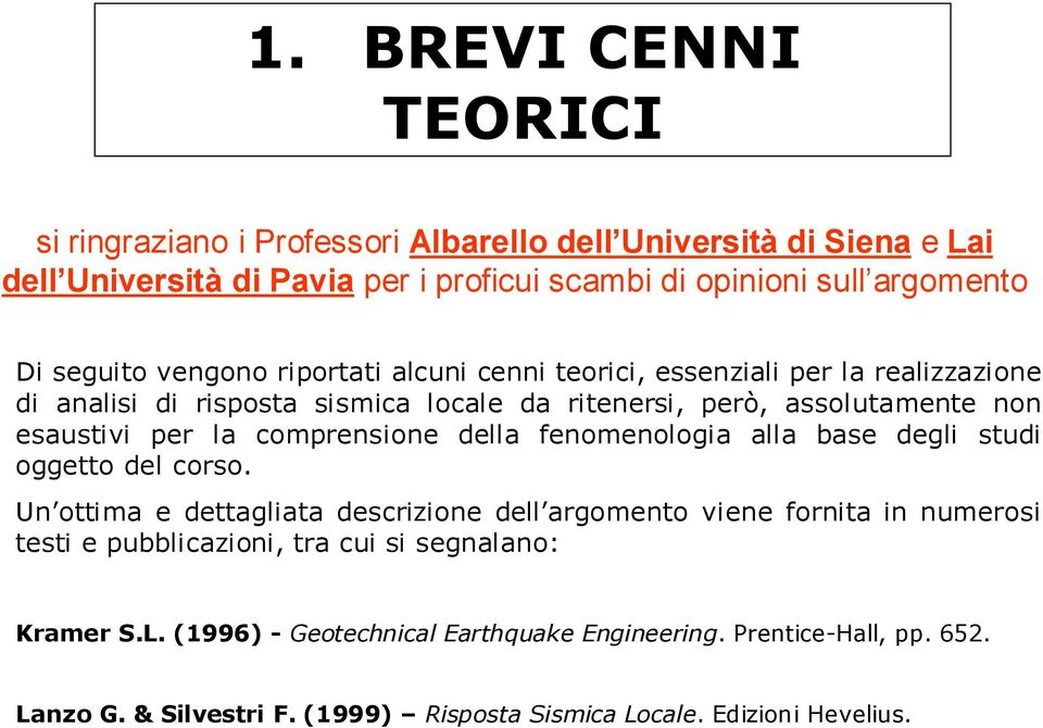 comprensione della fenomenologia alla base degli studi oggetto del corso.