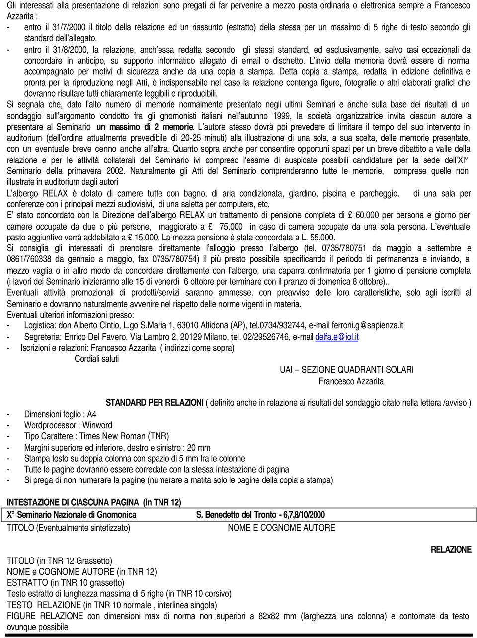 - entro il 31/8/2000, la relazione, anch essa redatta secondo gli stessi standard, ed esclusivamente, salvo casi eccezionali da concordare in anticipo, su supporto informatico allegato di e-mail o