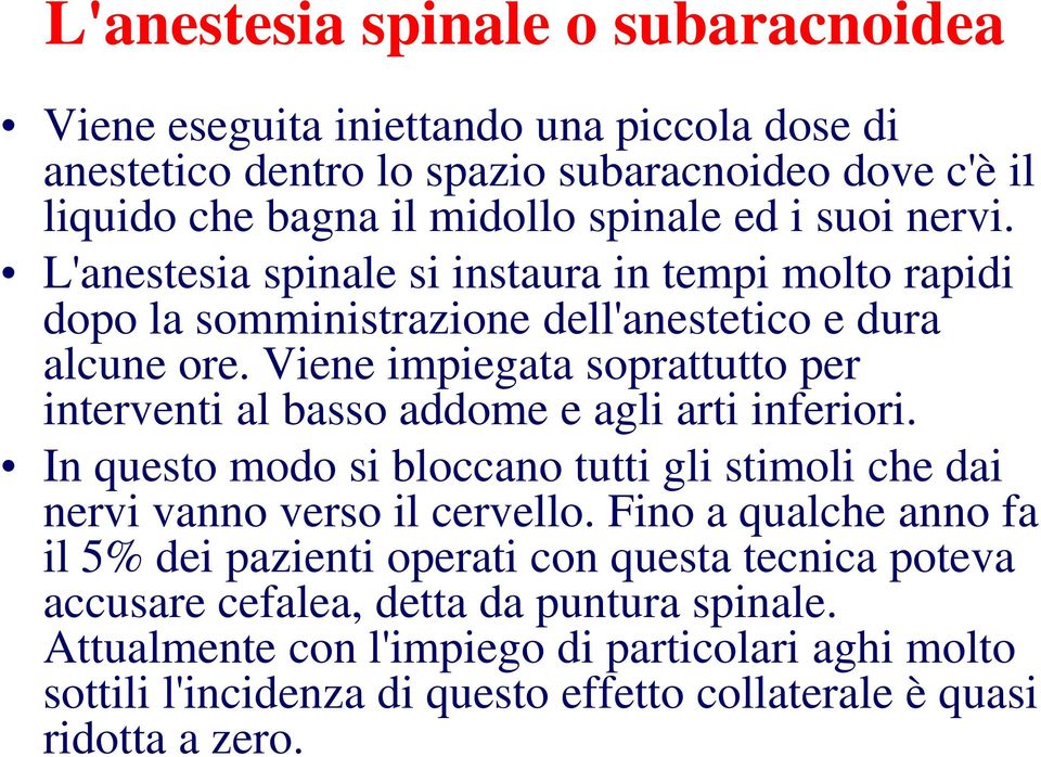 Viene impiegata soprattutto per interventi al basso addome e agli arti inferiori. In questo modo si bloccano tutti gli stimoli che dai nervi vanno verso il cervello.