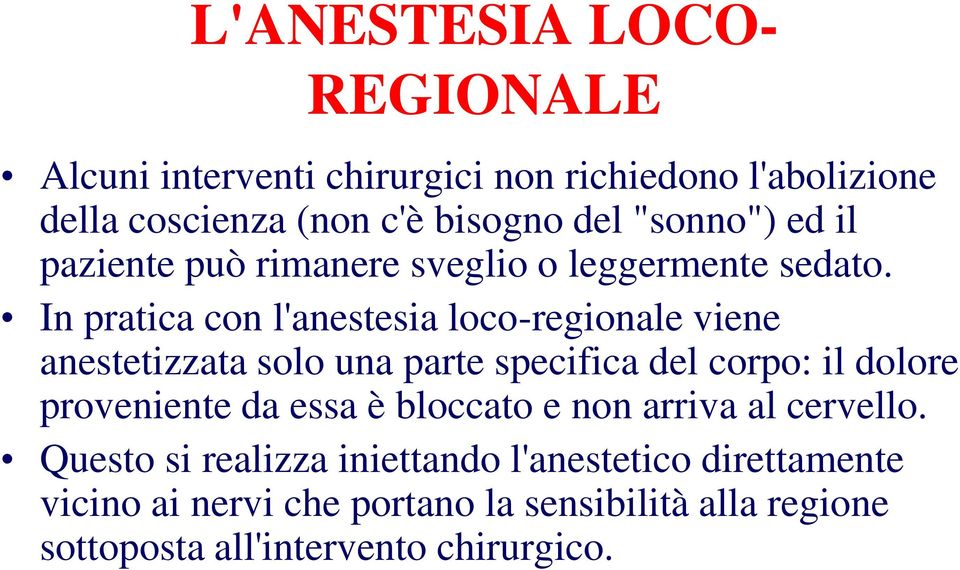 In pratica con l'anestesia loco-regionale viene anestetizzata solo una parte specifica del corpo: il dolore proveniente da