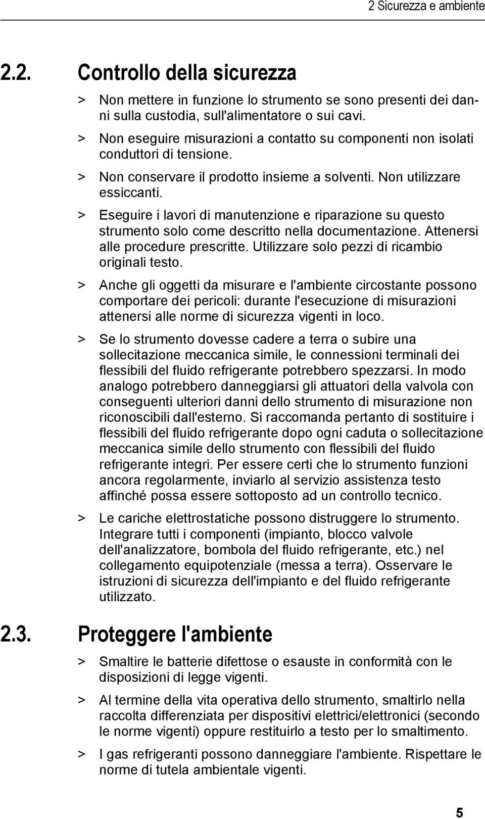 > Eseguire i lavori di manutenzione e riparazione su questo strumento solo come descritto nella documentazione. Attenersi alle procedure prescritte. Utilizzare solo pezzi di ricambio originali testo.