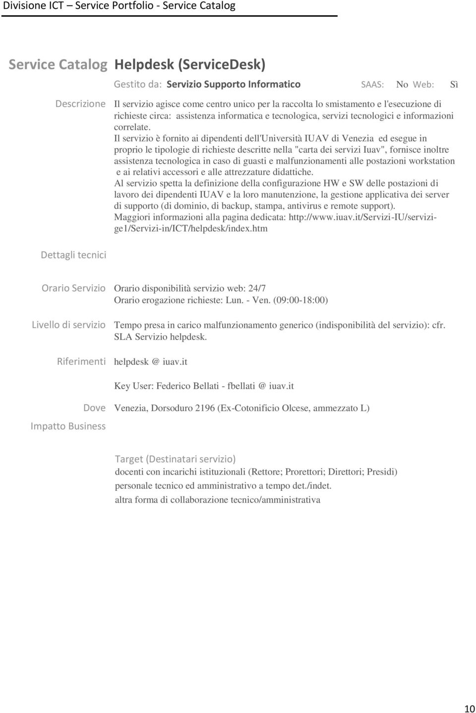 Il servizio è fornito ai dipendenti dell'università IUAV di Venezia ed esegue in proprio le tipologie di richieste descritte nella "carta dei servizi Iuav", fornisce inoltre assistenza tecnologica in