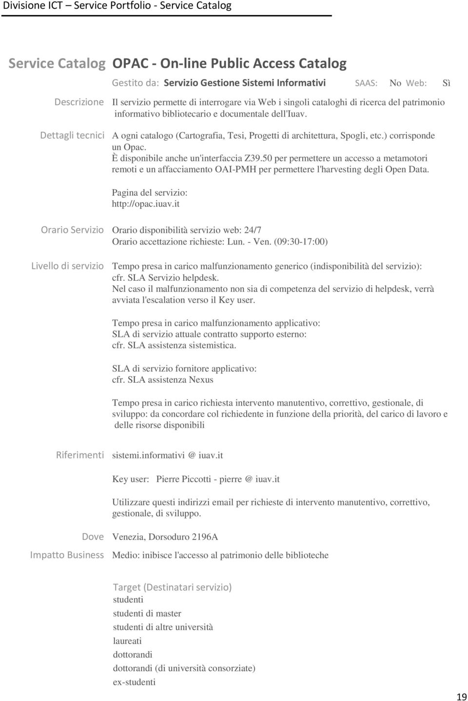 È disponibile anche un'interfaccia Z39.50 per permettere un accesso a metamotori remoti e un affacciamento OAI-PMH per permettere l'harvesting degli Open Data. Pagina del servizio: http://opac.iuav.