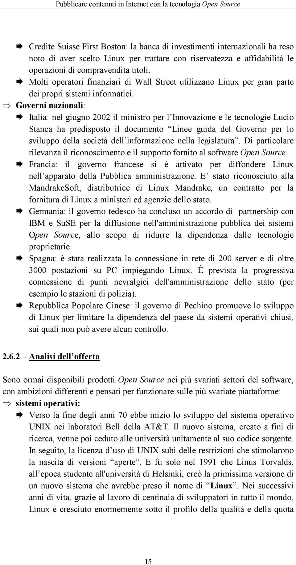 Governi nazionali: Italia: nel giugno 2002 il ministro per l Innovazione e le tecnologie Lucio Stanca ha predisposto il documento Linee guida del Governo per lo sviluppo della società dell