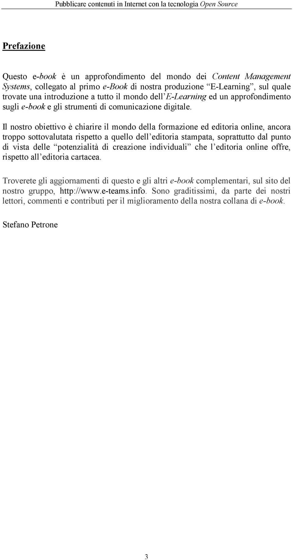 Il nostro obiettivo è chiarire il mondo della formazione ed editoria online, ancora troppo sottovalutata rispetto a quello dell editoria stampata, soprattutto dal punto di vista delle potenzialità di