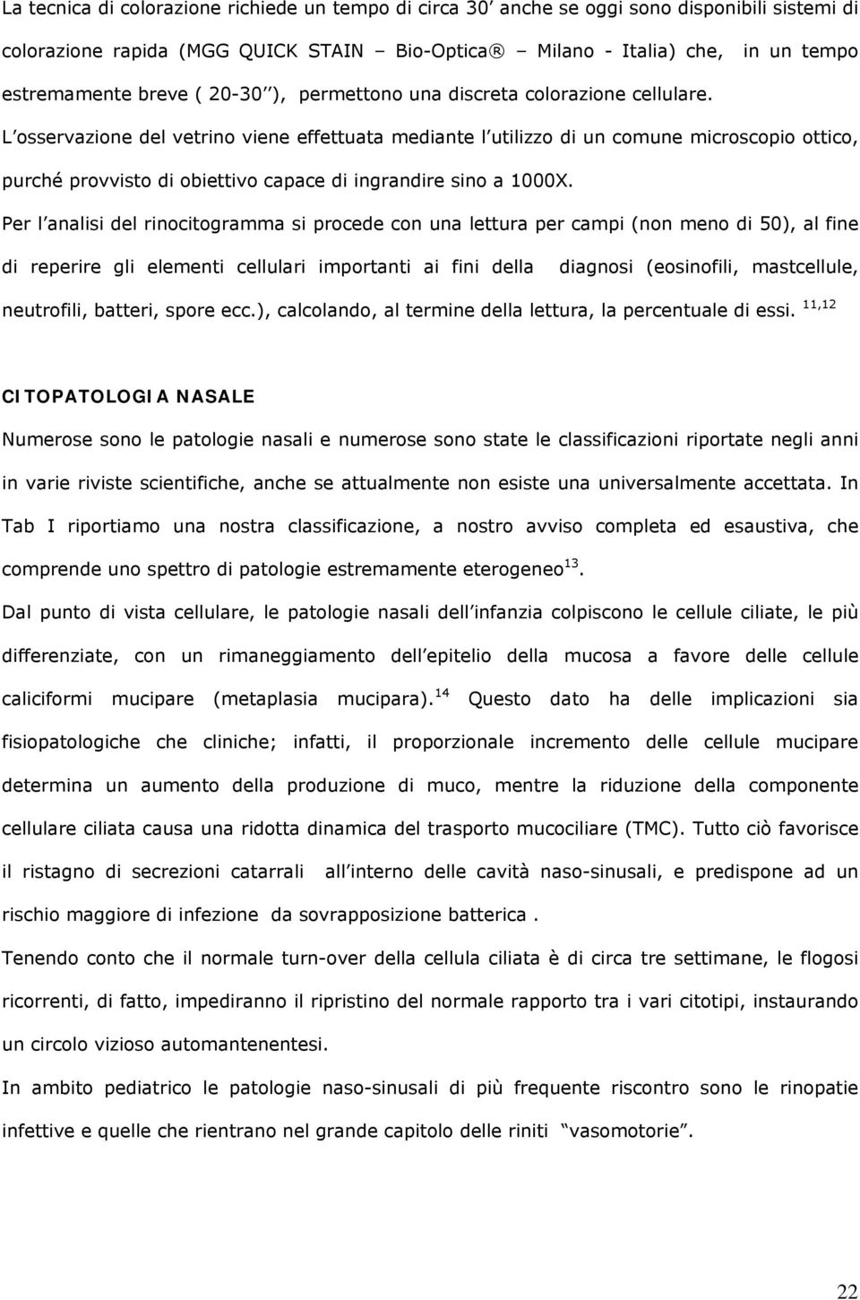 L osservazione del vetrino viene effettuata mediante l utilizzo di un comune microscopio ottico, purché provvisto di obiettivo capace di ingrandire sino a 1000X.