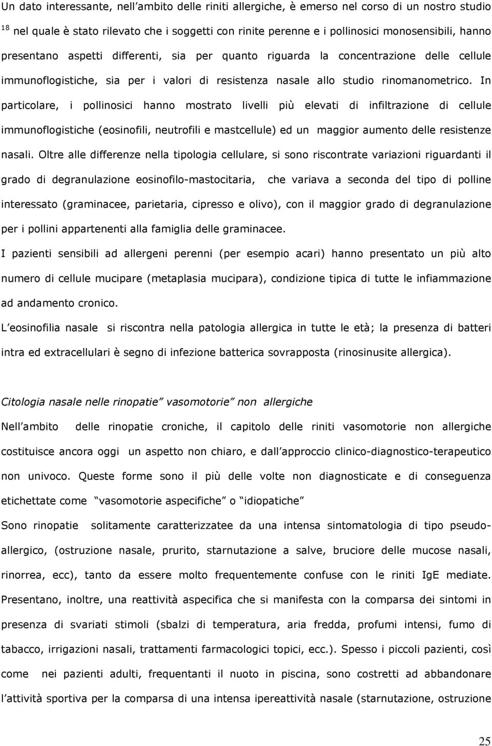 In particolare, i pollinosici hanno mostrato livelli più elevati di infiltrazione di cellule immunoflogistiche (eosinofili, neutrofili e mastcellule) ed un maggior aumento delle resistenze nasali.