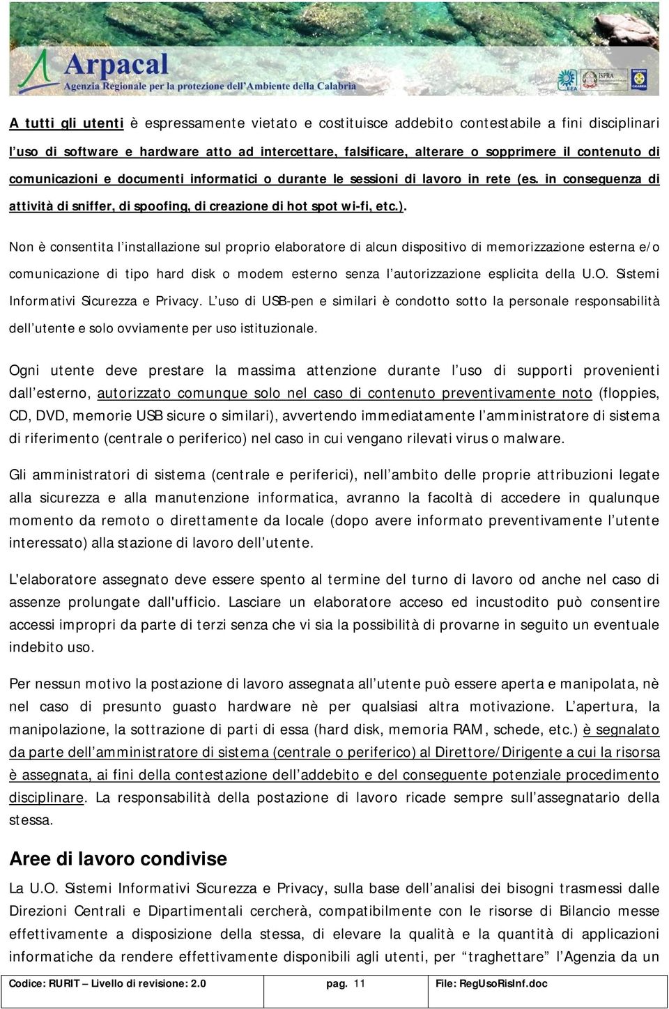 Non è consentita l installazione sul proprio elaboratore di alcun dispositivo di memorizzazione esterna e/o comunicazione di tipo hard disk o modem esterno senza l autorizzazione esplicita della U.O.