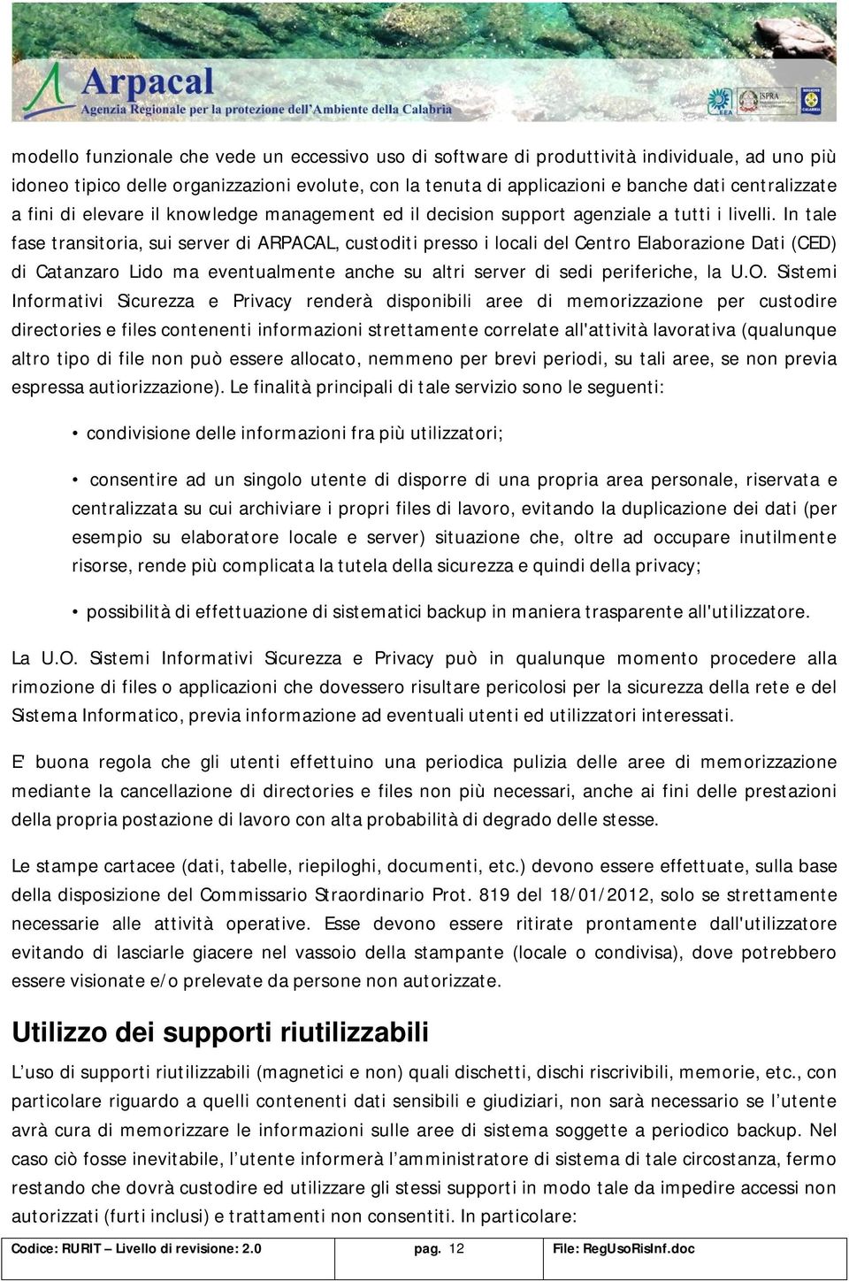 In tale fase transitoria, sui server di ARPACAL, custoditi presso i locali del Centro Elaborazione Dati (CED) di Catanzaro Lido ma eventualmente anche su altri server di sedi periferiche, la U.O.