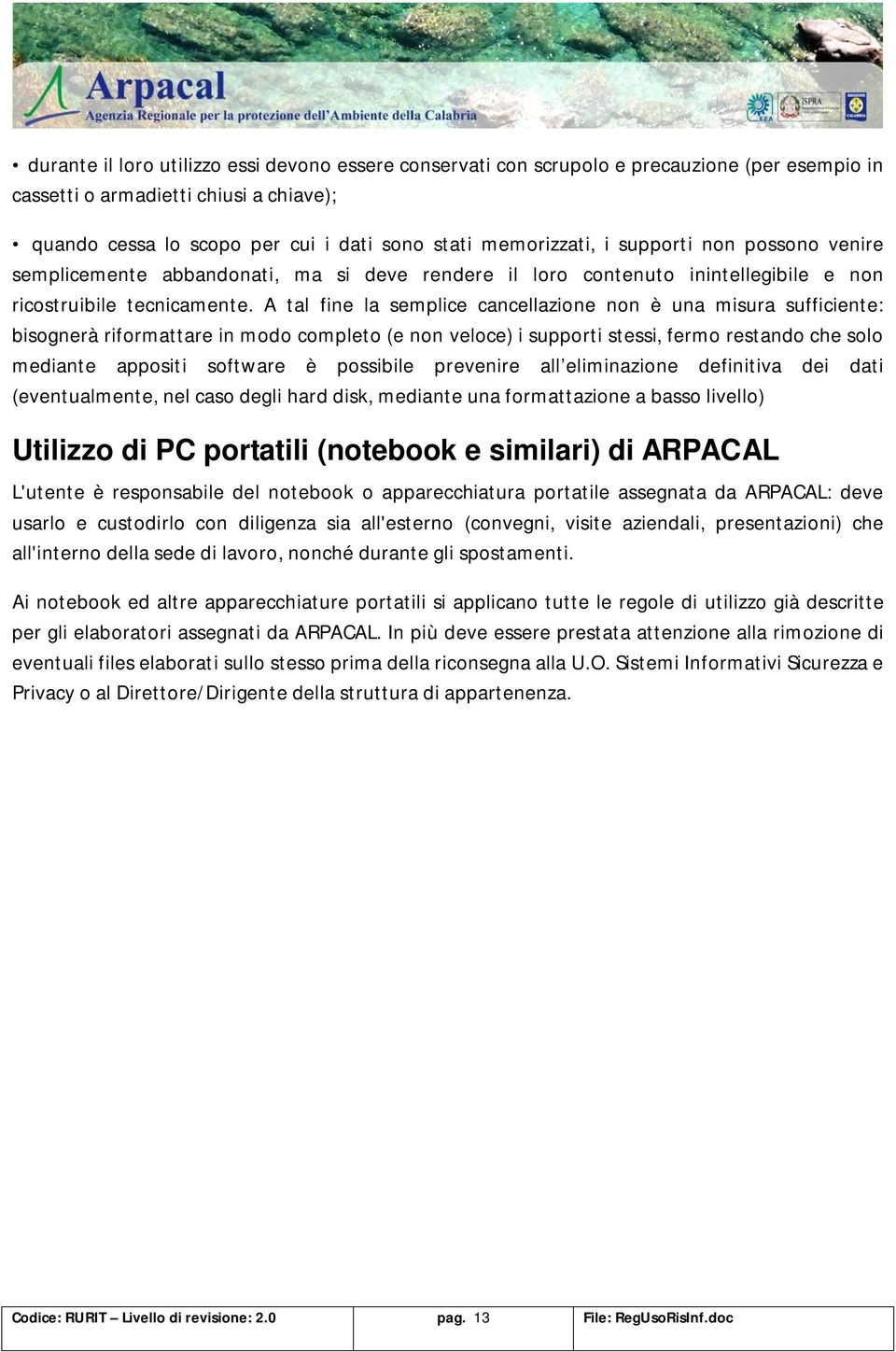 A tal fine la semplice cancellazione non è una misura sufficiente: bisognerà riformattare in modo completo (e non veloce) i supporti stessi, fermo restando che solo mediante appositi software è