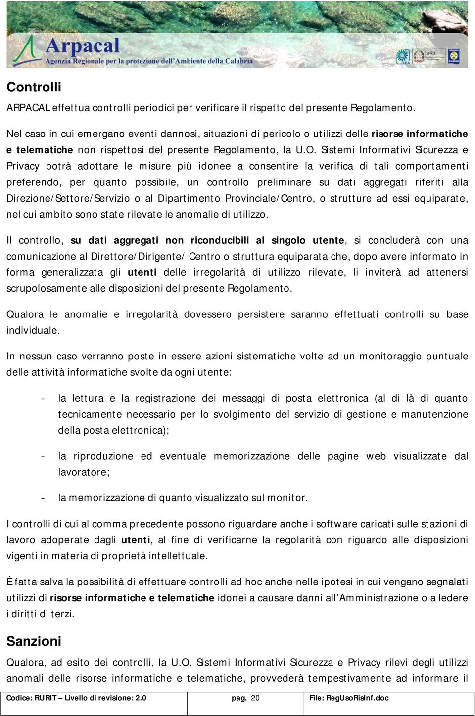 Sistemi Informativi Sicurezza e Privacy potrà adottare le misure più idonee a consentire la verifica di tali comportamenti preferendo, per quanto possibile, un controllo preliminare su dati aggregati