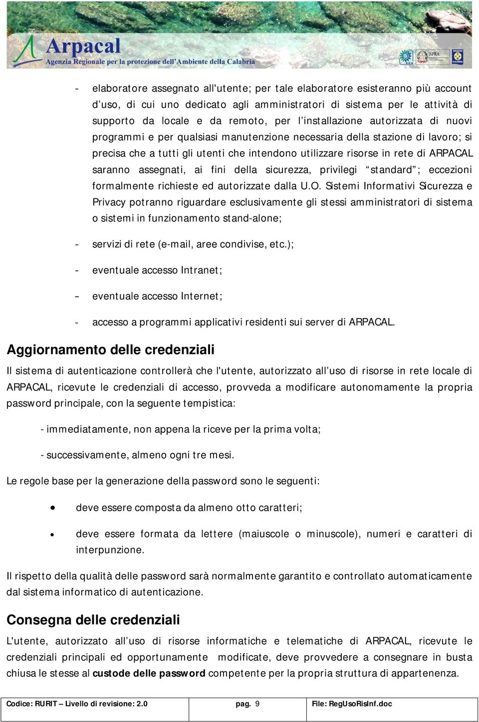 saranno assegnati, ai fini della sicurezza, privilegi standard ; eccezioni formalmente richieste ed autorizzate dalla U.O.