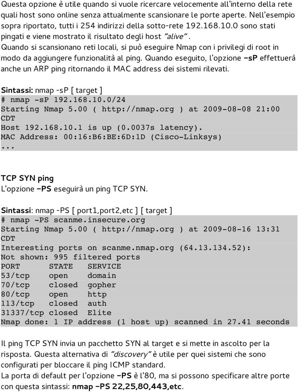 Quando si scansionano reti locali, si può eseguire Nmap con i privilegi di root in modo da aggiungere funzionalità al ping.