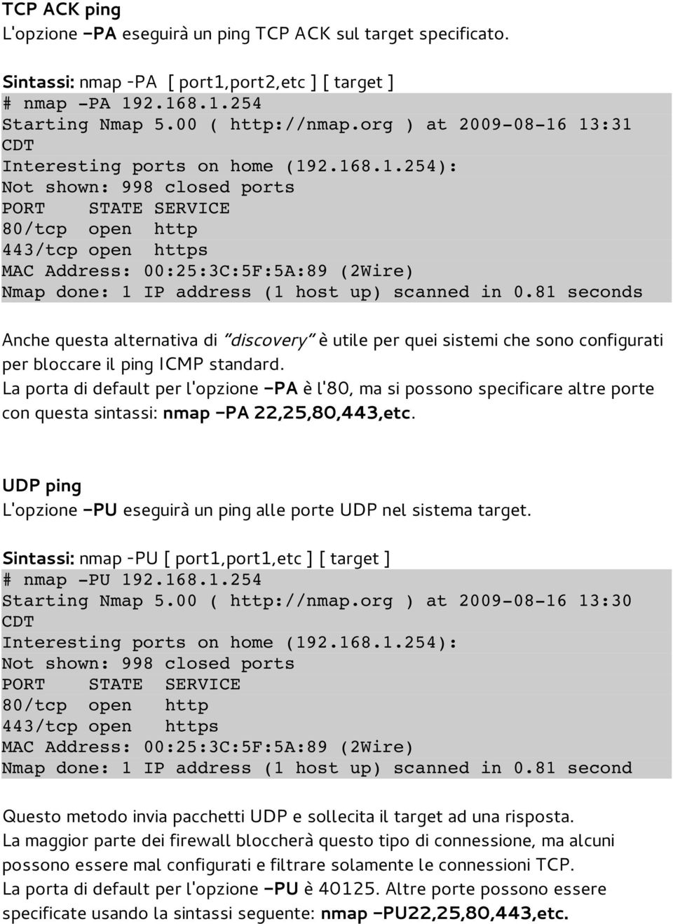 81 seconds Anche questa alternativa di discovery è utile per quei sistemi che sono configurati per bloccare il ping ICMP standard.