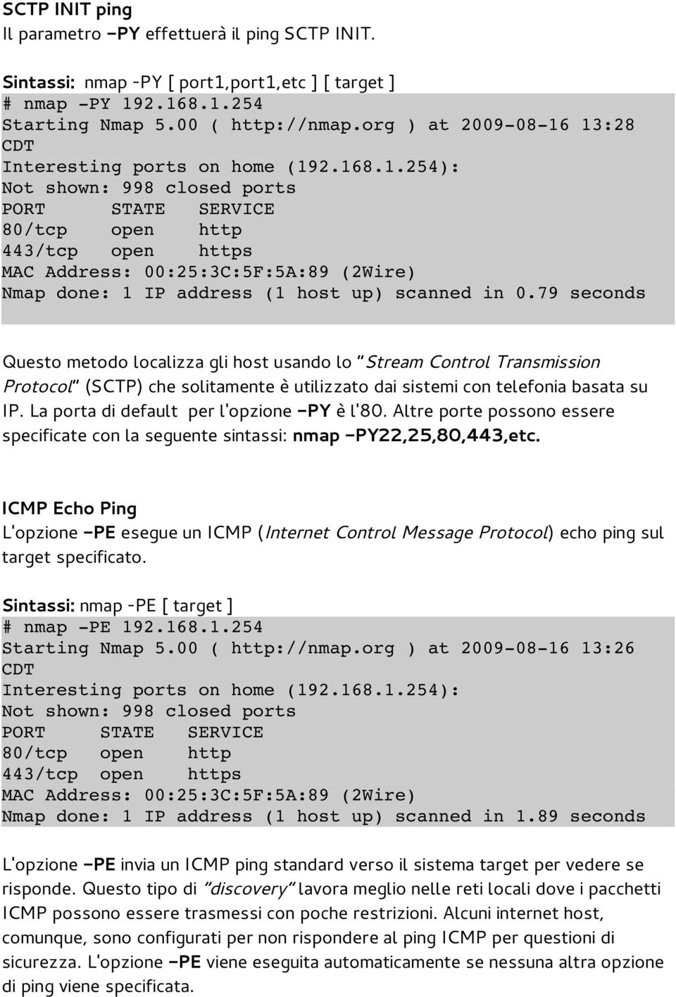 79 seconds Questo metodo localizza gli host usando lo Stream Control Transmission Protocol (SCTP) che solitamente è utilizzato dai sistemi con telefonia basata su IP.