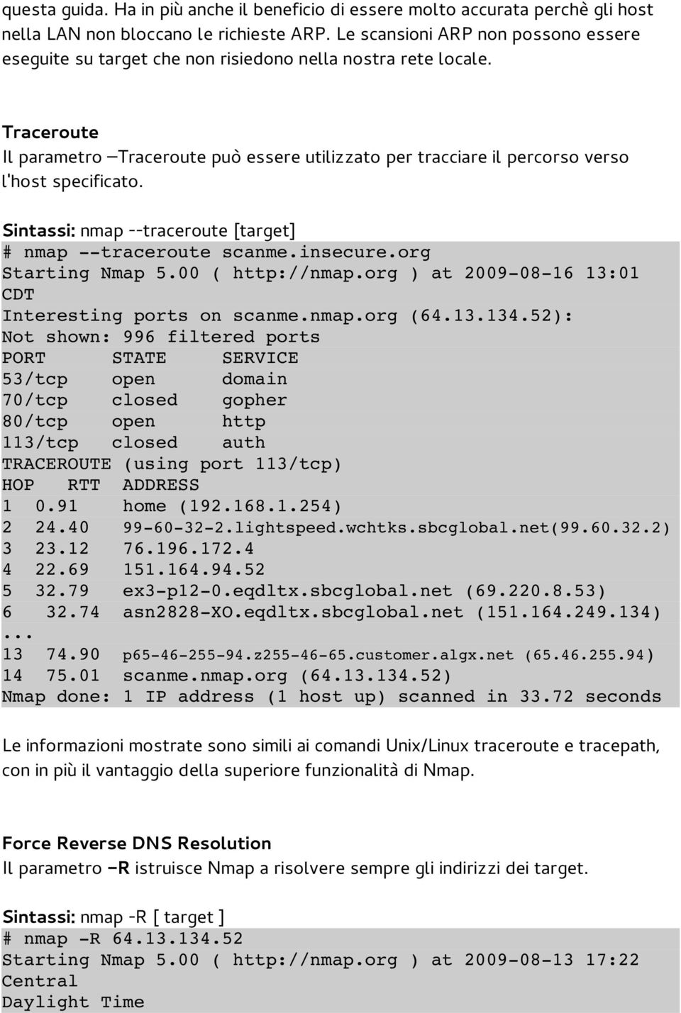 Traceroute Il parametro Traceroute può essere utilizzato per tracciare il percorso verso l'host specificato. Sintassi: nmap --traceroute [target] # nmap traceroute scanme.insecure.org Starting Nmap 5.