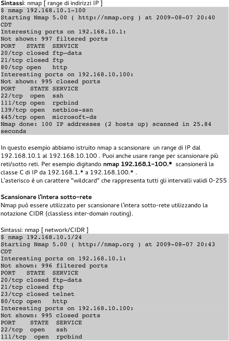 84 seconds In questo esempio abbiamo istruito nmap a scansionare un range di IP dal 192.168.10.1 al 192.168.10.100. Puoi anche usare range per scansionare più reti/sotto reti.