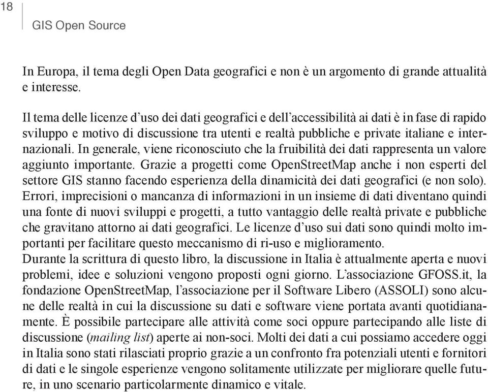 In generale, viene riconosciuto che la fruibilità dei dati rappresenta un valore aggiunto importante.