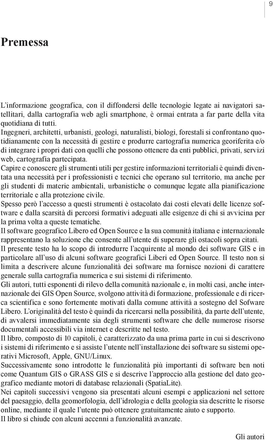 Ingegneri, architetti, urbanisti, geologi, naturalisti, biologi, forestali si confrontano quotidianamente con la necessità di gestire e produrre cartografia numerica georiferita e/o di integrare i