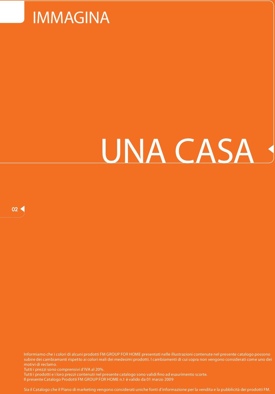 Tutti i prezzi sono comprensivi d IVA al 20%. Tutti i prodotti e i loro prezzi contenuti nel presente catalogo sono validi fino ad esaurimento scorte.