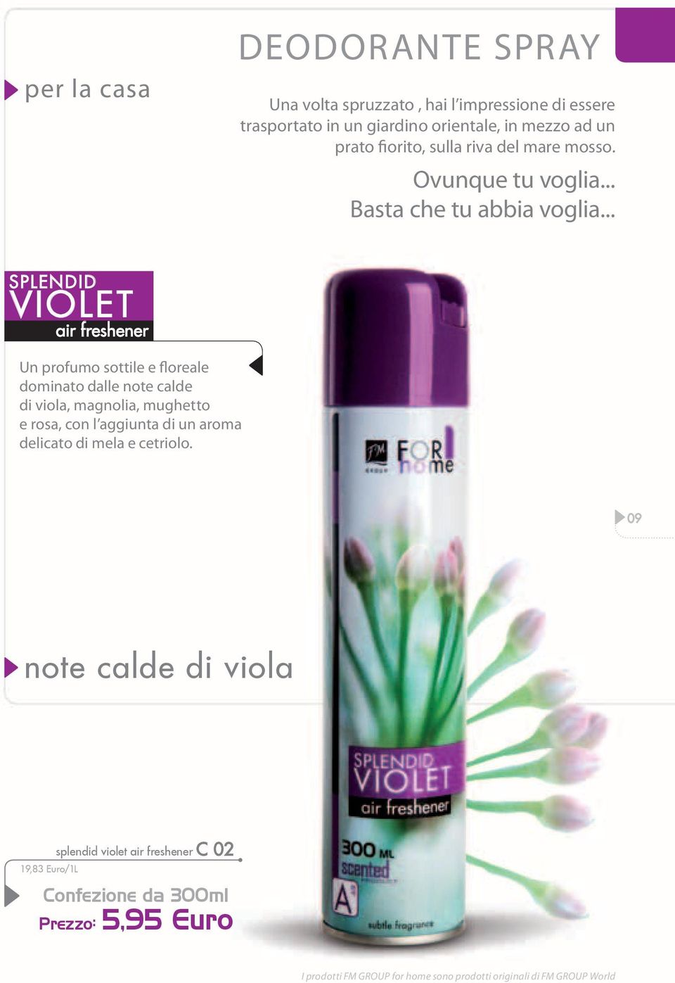 .. splendid violet air freshener Un profumo sottile e floreale dominato dalle note calde di viola, magnolia, mughetto e rosa, con l aggiunta di