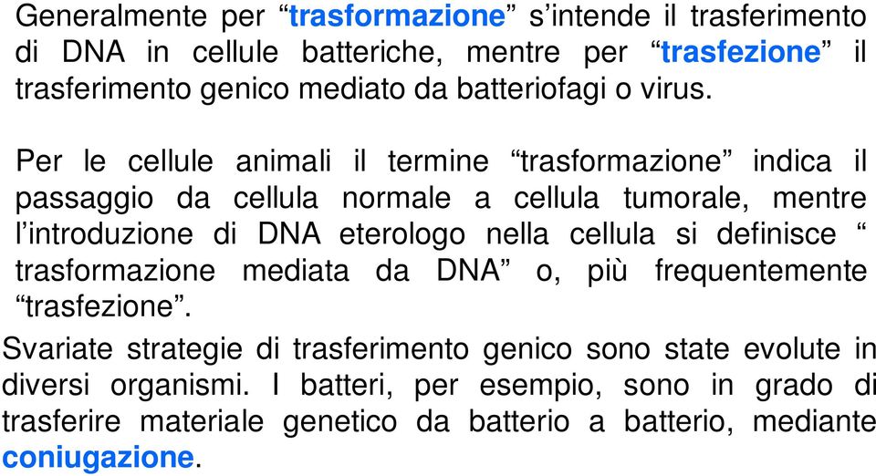 Per le cellule animali il termine trasformazione indica il passaggio da cellula normale a cellula tumorale, mentre l introduzione di DNA eterologo nella