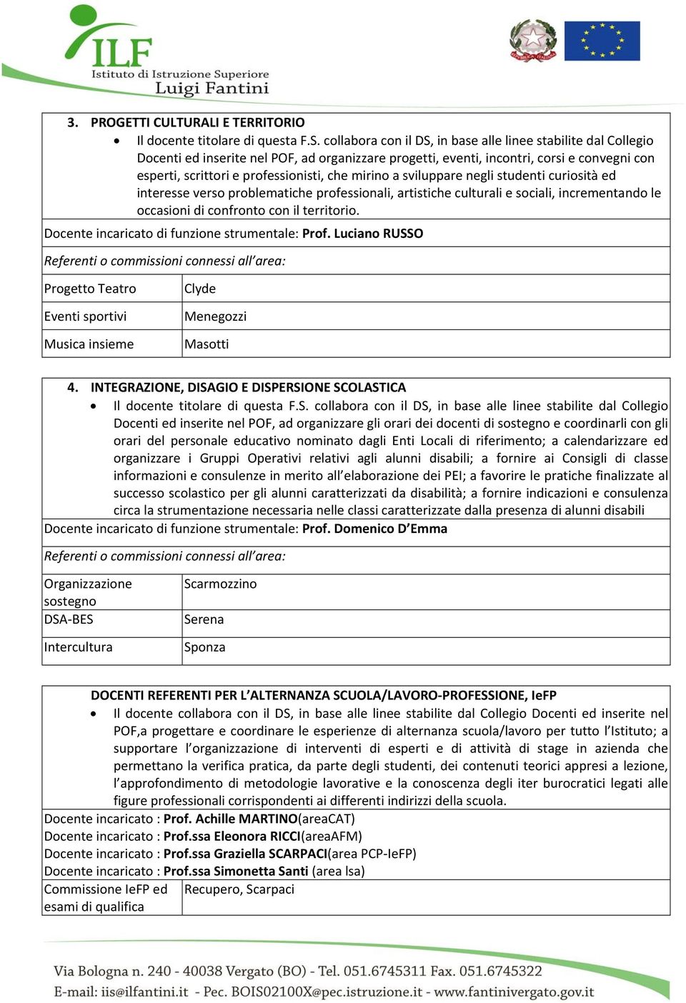 mirino a sviluppare negli studenti curiosità ed interesse verso problematiche professionali, artistiche culturali e sociali, incrementando le occasioni di confronto con il territorio.