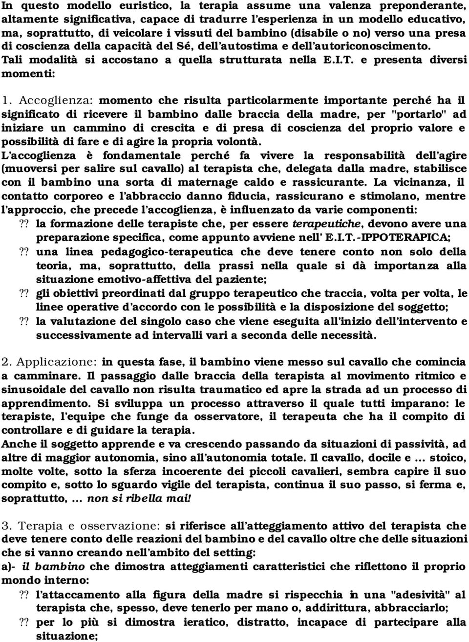 Accoglienza: momento che risulta particolarmente importante perché ha il significato di ricevere il bambino dalle braccia della madre, per "portarlo" ad iniziare un cammino di crescita e di presa di