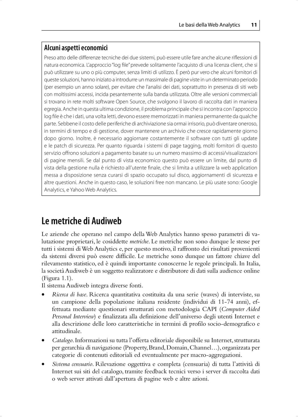 È però pur vero che alcuni fornitori di queste soluzioni, hanno iniziato a introdurre un massimale di pagine viste in un determinato periodo (per esempio un anno solare), per evitare che l analisi