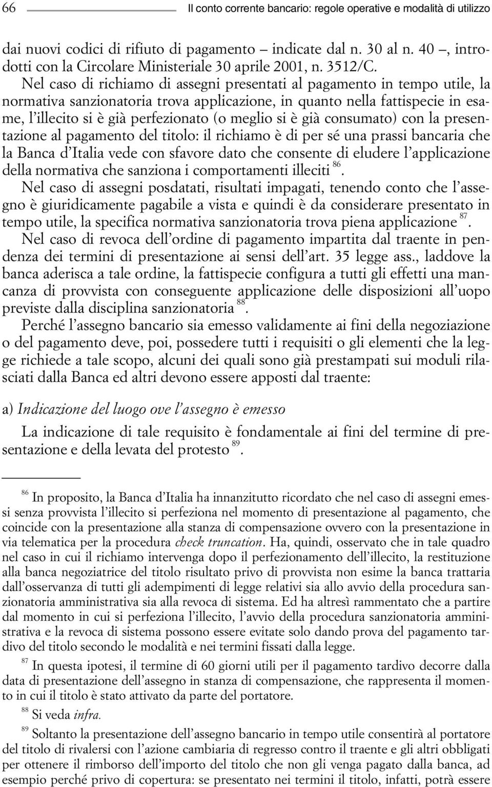 Nel caso di richiamo di assegni presentati al pagamento in tempo utile, la normativa sanzionatoria trova applicazione, in quanto nella fattispecie in esame, l illecito si è già perfezionato (o meglio