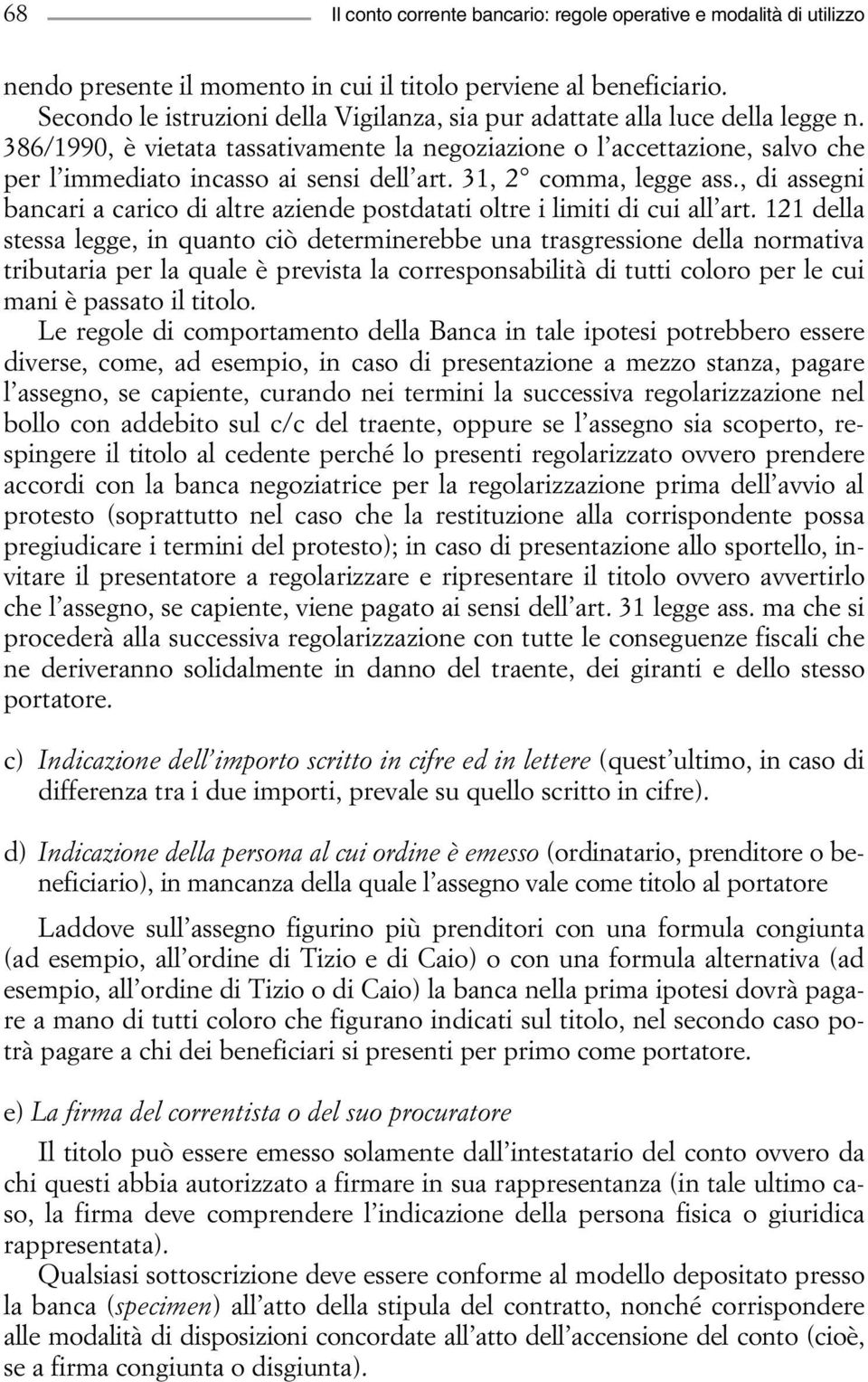 386/1990, è vietata tassativamente la negoziazione o l accettazione, salvo che per l immediato incasso ai sensi dell art. 31, 2 comma, legge ass.