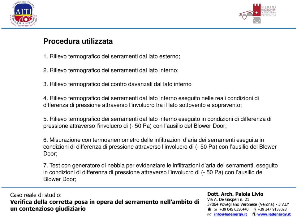 Rilievo termografico dei serramenti dal lato interno eseguito in condizioni di differenza di pressione attraverso l involucro di (- 50 Pa) con l ausilio del Blower Door; 6.