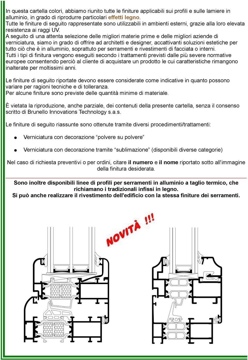 A seguito di una attenta selezione delle migliori materie prime e delle migliori aziende di verniciatura, siamo in grado di offrire ad architetti e designer, accattivanti soluzioni estetiche per